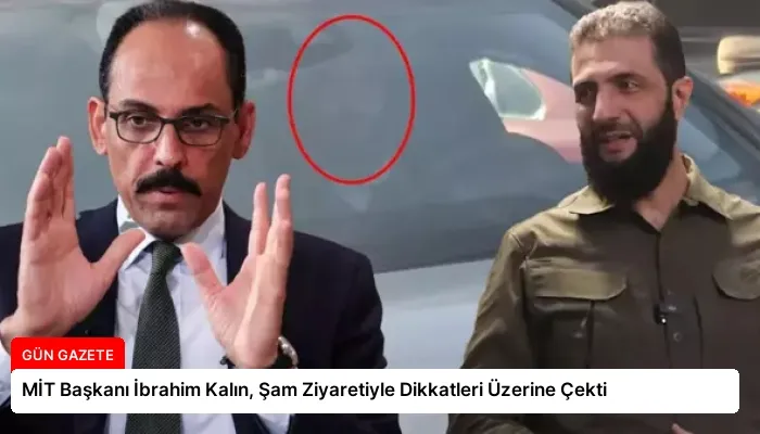 MİT Başkanı İbrahim Kalın, Şam Ziyaretiyle Dikkatleri Üzerine Çekti