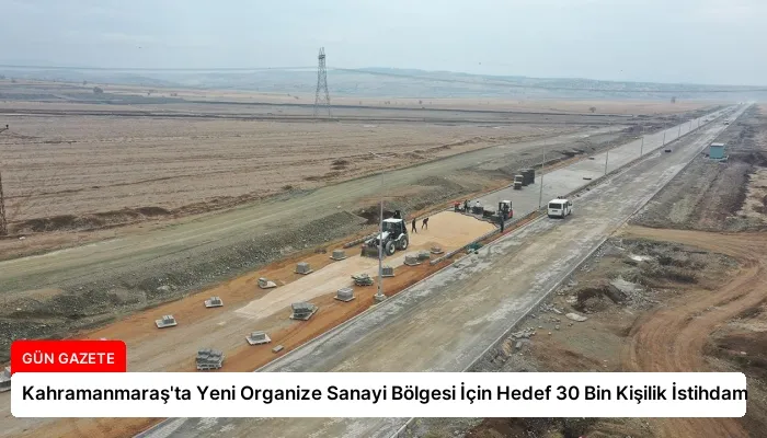 Kahramanmaraş’ta Yeni Organize Sanayi Bölgesi İçin Hedef 30 Bin Kişilik İstihdam