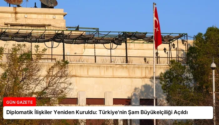 Diplomatik İlişkiler Yeniden Kuruldu: Türkiye’nin Şam Büyükelçiliği Açıldı