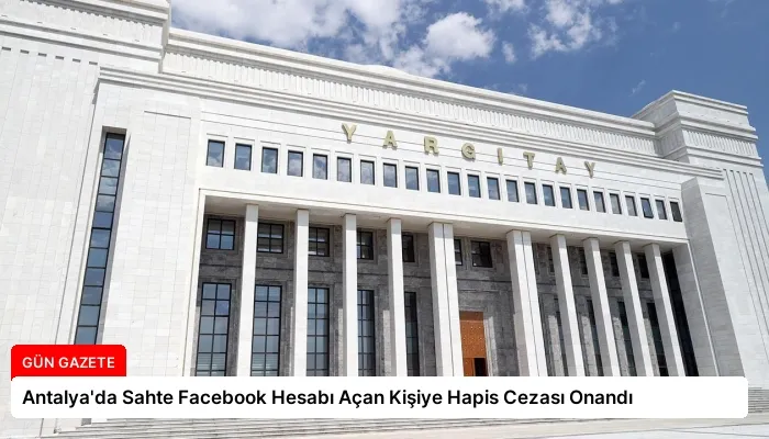 Antalya’da Sahte Facebook Hesabı Açan Kişiye Hapis Cezası Onandı