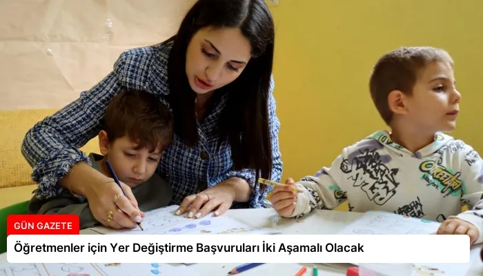 Öğretmenler için Yer Değiştirme Başvuruları İki Aşamalı Olacak