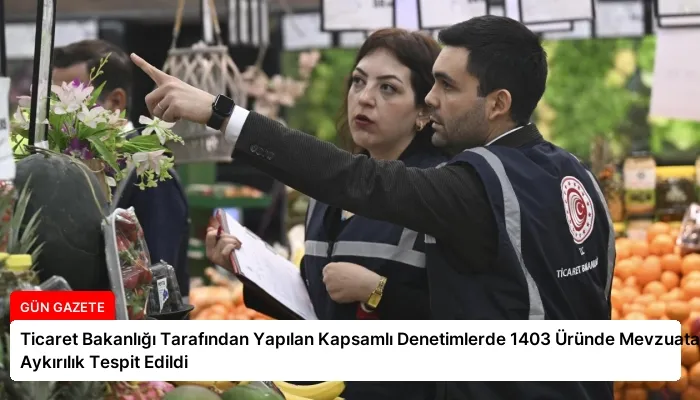 Ticaret Bakanlığı Tarafından Yapılan Kapsamlı Denetimlerde 1403 Üründe Mevzuata Aykırılık Tespit Edildi