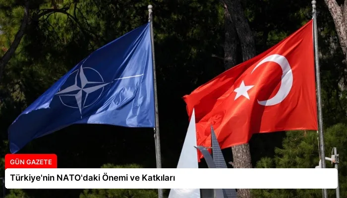 Türkiye’nin NATO’daki Önemi ve Katkıları