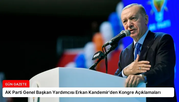 AK Parti Genel Başkan Yardımcısı Erkan Kandemir’den Kongre Açıklamaları