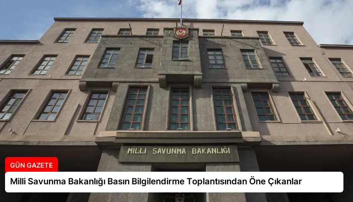 Milli Savunma Bakanlığı Basın Bilgilendirme Toplantısından Öne Çıkanlar