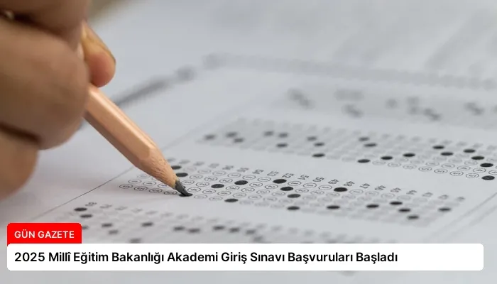 2025 Millî Eğitim Bakanlığı Akademi Giriş Sınavı Başvuruları Başladı