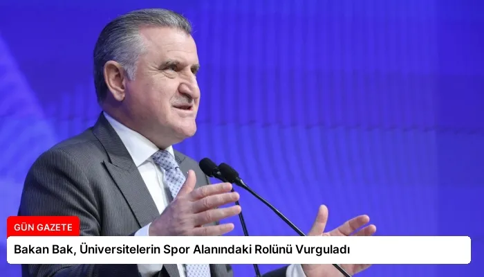 Bakan Bak, Üniversitelerin Spor Alanındaki Rolünü Vurguladı
