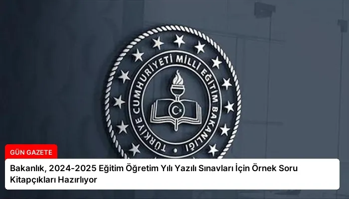 Bakanlık, 2024-2025 Eğitim Öğretim Yılı Yazılı Sınavları İçin Örnek Soru Kitapçıkları Hazırlıyor