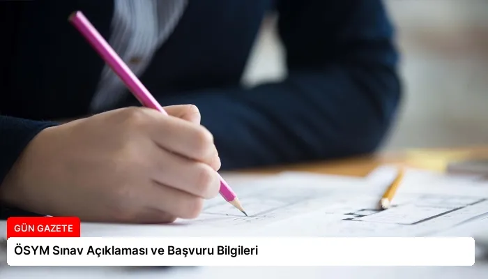 ÖSYM Sınav Açıklaması ve Başvuru Bilgileri