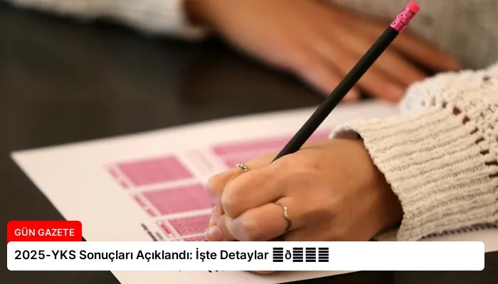 2025-YKS Sonuçları Açıklandı: İşte Detaylar ⏬👇