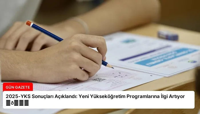 2025-YKS Sonuçları Açıklandı: Yeni Yükseköğretim Programlarına İlgi Artıyor ⏬👇
