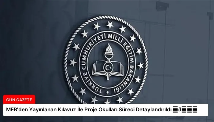 MEB’den Yayınlanan Kılavuz İle Proje Okulları Süreci Detaylandırıldı ⏬👇
