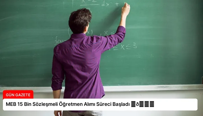 MEB 15 Bin Sözleşmeli Öğretmen Alımı Süreci Başladı ⏬👇