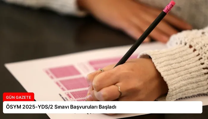 ÖSYM 2025-YDS/2 Sınavı Başvuruları Başladı
