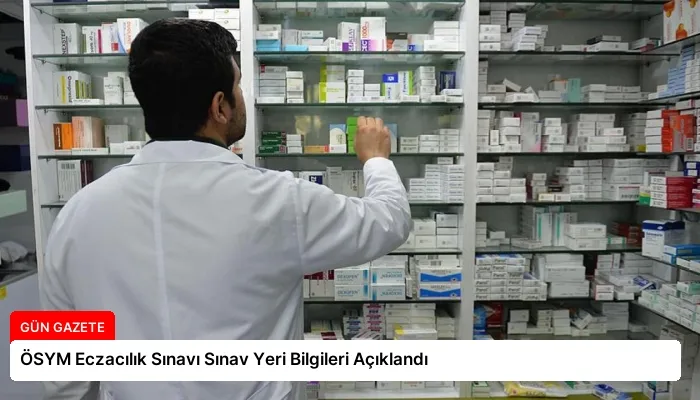 ÖSYM Eczacılık Sınavı Sınav Yeri Bilgileri Açıklandı