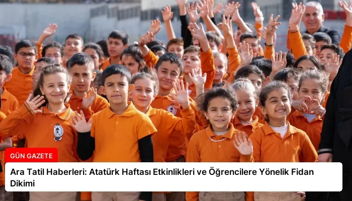 Ara Tatil Haberleri: Atatürk Haftası Etkinlikleri ve Öğrencilere Yönelik Fidan Dikimi