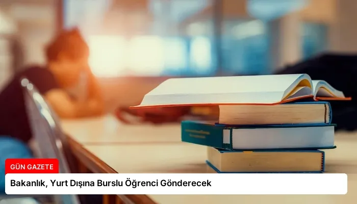 Bakanlık, Yurt Dışına Burslu Öğrenci Gönderecek