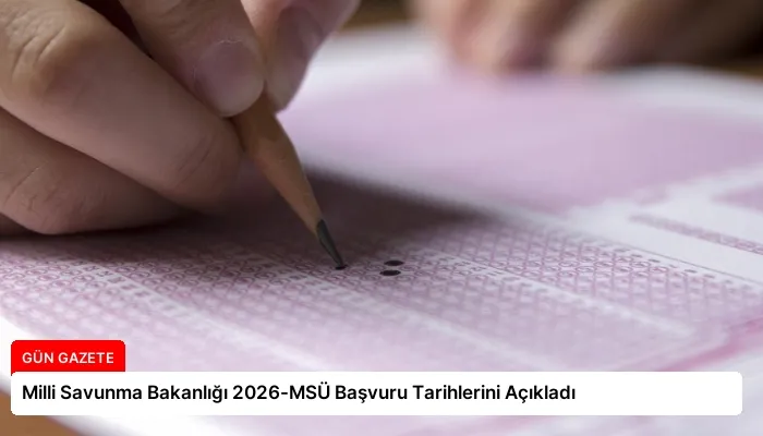 Milli Savunma Bakanlığı 2026-MSÜ Başvuru Tarihlerini Açıkladı