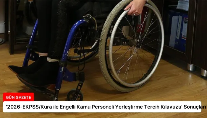 ‘2026-EKPSS/Kura ile Engelli Kamu Personeli Yerleştirme Tercih Kılavuzu’ Sonuçları