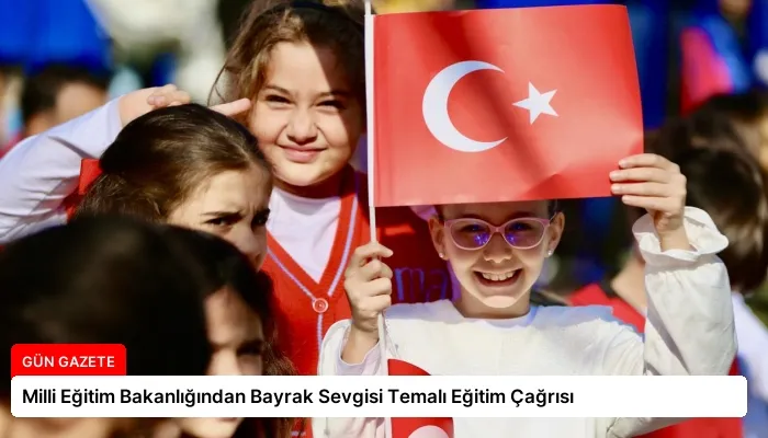 Milli Eğitim Bakanlığından Bayrak Sevgisi Temalı Eğitim Çağrısı