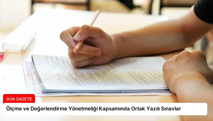 Ölçme ve Değerlendirme Yönetmeliği Kapsamında Ortak Yazılı Sınavlar