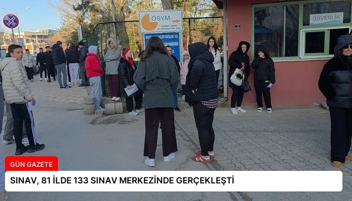 SINAV, 81 İLDE 133 SINAV MERKEZİNDE GERÇEKLEŞTİ