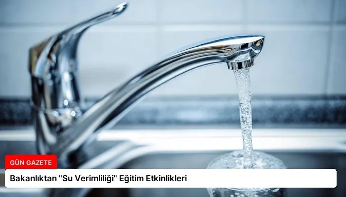 Bakanlıktan “Su Verimliliği” Eğitim Etkinlikleri