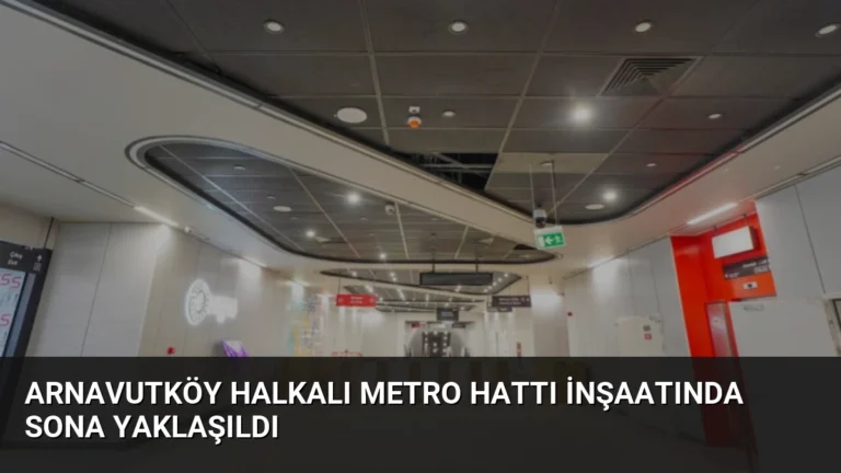 Arnavutköy Halkalı Metro Hattı İnşaatında Sona Yaklaşıldı