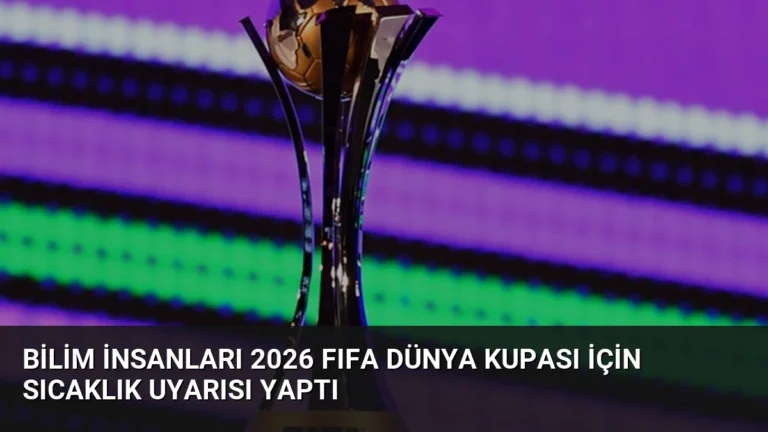 Bilim İnsanları 2026 FIFA Dünya Kupası İçin Sıcaklık Uyarısı Yaptı