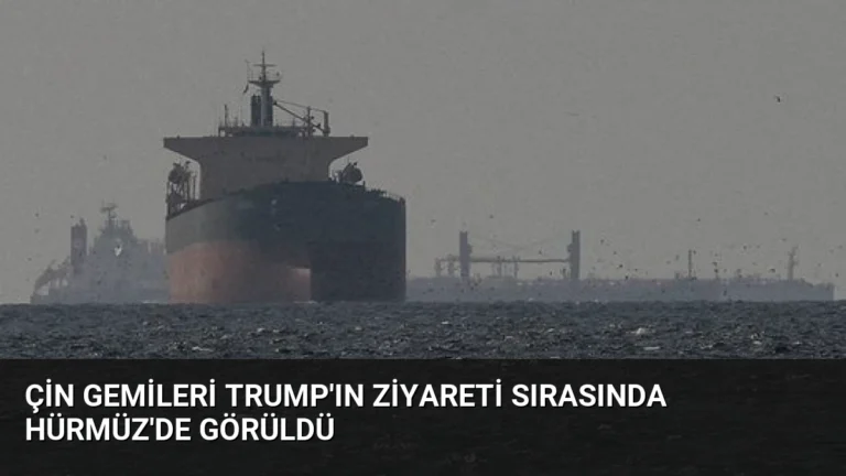 Çin Gemileri Trump’ın Ziyareti Sırasında Hürmüz’de Görüldü
