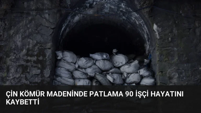 Çin Kömür Madeninde Patlama 90 İşçi Hayatını Kaybetti
