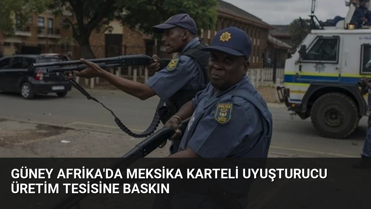 Güney Afrika’da Meksika Karteli Uyuşturucu Üretim Tesisine Baskın