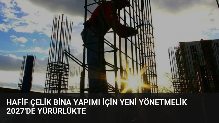 Hafif Çelik Bina Yapımı İçin Yeni Yönetmelik 2027’de Yürürlükte