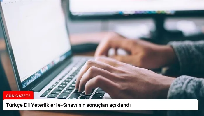 Türkçe Dil Yeterlikleri e-Sınavı’nın sonuçları açıklandı
