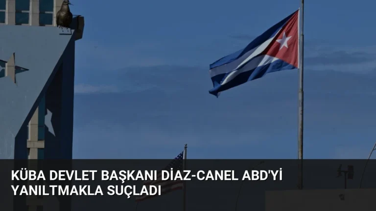 Küba Devlet Başkanı Diaz-Canel ABD’yi Yanıltmakla Suçladı