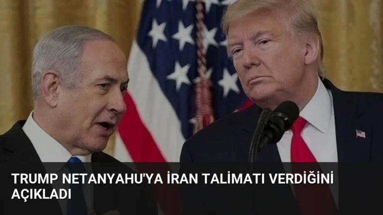 Trump Netanyahu’ya İran Talimatı Verdiğini Açıkladı