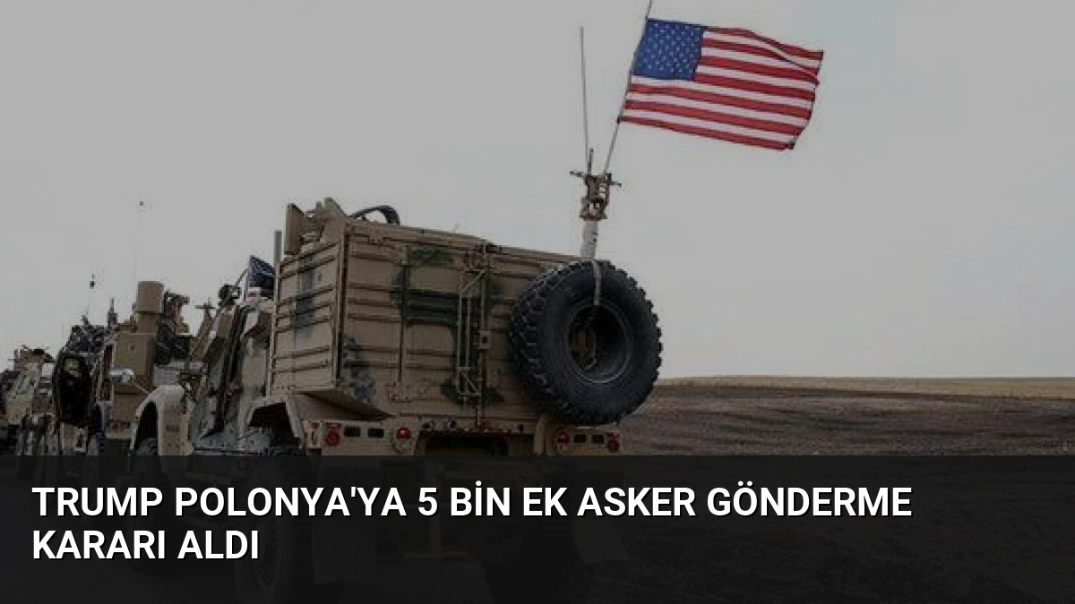 Trump Polonya’ya 5 Bin Ek Asker Gönderme Kararı Aldı