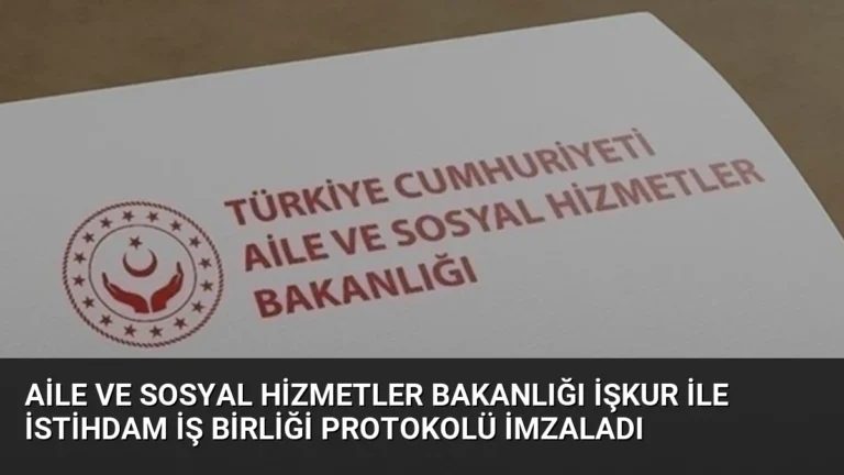 Aile ve Sosyal Hizmetler Bakanlığı İŞKUR ile İstihdam İş Birliği Protokolü İmzaladı
