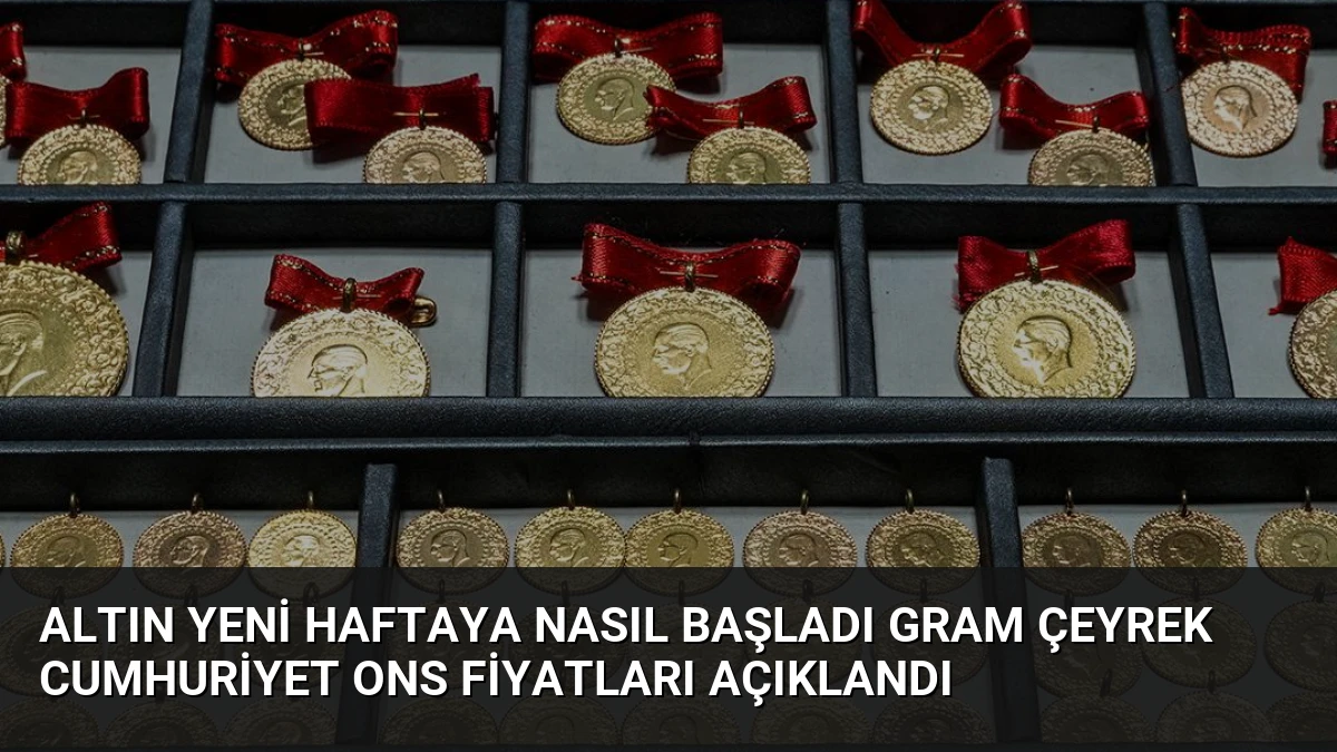 Altın Yeni Haftaya Nasıl Başladı Gram Çeyrek Cumhuriyet Ons Fiyatları Açıklandı