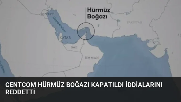 CENTCOM Hürmüz Boğazı Kapatıldı İddialarını Reddetti