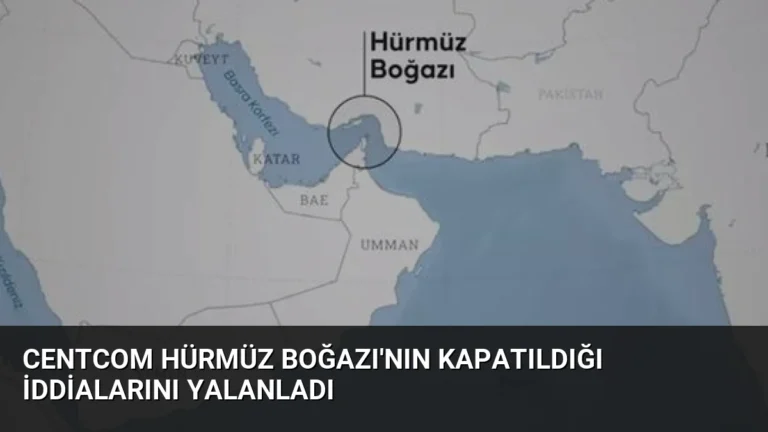 CENTCOM Hürmüz Boğazı’nın Kapatıldığı İddialarını Yalanladı