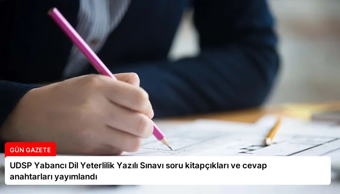 UDSP Yabancı Dil Yeterlilik Yazılı Sınavı soru kitapçıkları ve cevap anahtarları yayımlandı