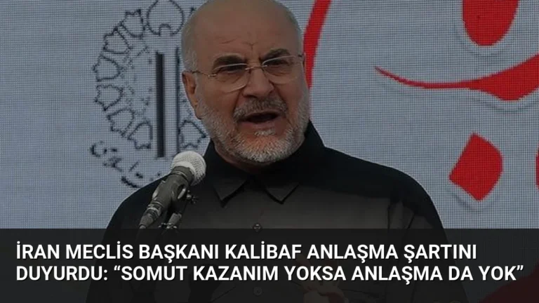 İran Meclis Başkanı Kalibaf Anlaşma Şartını Duyurdu: “Somut Kazanım Yoksa Anlaşma Da Yok”