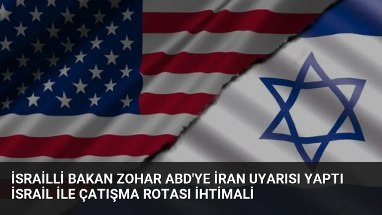 İsrailli Bakan Zohar ABD’ye İran Uyarısı Yaptı İsrail ile Çatışma Rotası İhtimali