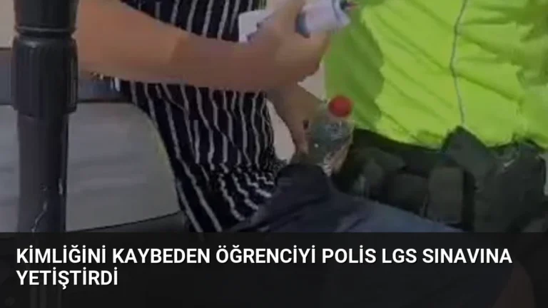 Kimliğini Kaybeden Öğrenciyi Polis LGS Sınavına Yetiştirdi