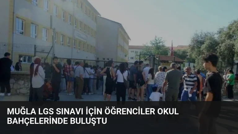 Muğla LGS Sınavı İçin Öğrenciler Okul Bahçelerinde Buluştu