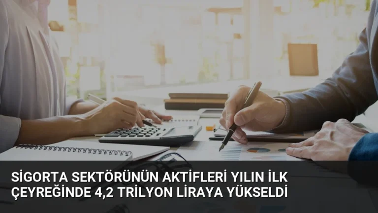Sigorta Sektörünün Aktifleri Yılın İlk Çeyreğinde 4,2 Trilyon Liraya Yükseldi