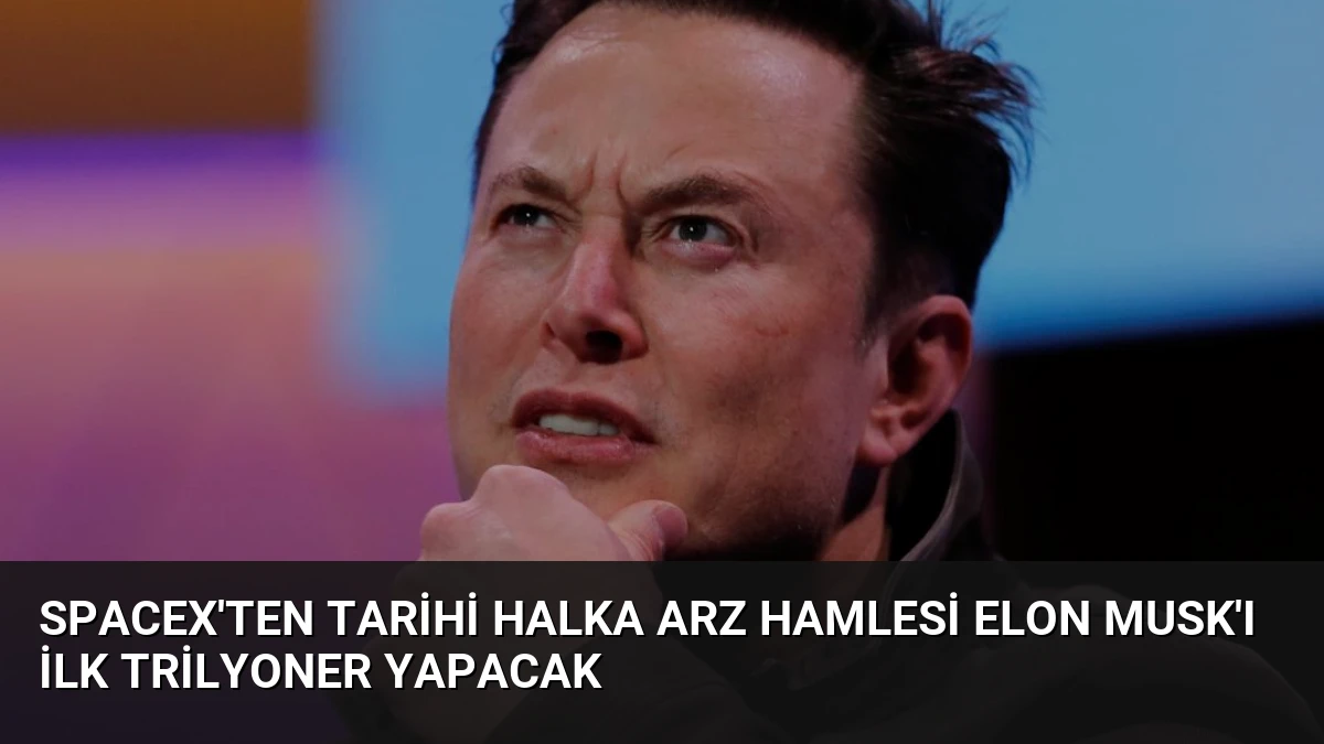 SpaceX’ten Tarihi Halka Arz Hamlesi Elon Musk’ı İlk Trilyoner Yapacak