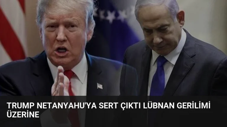 Trump Netanyahu’ya Sert Çıktı Lübnan Gerilimi Üzerine