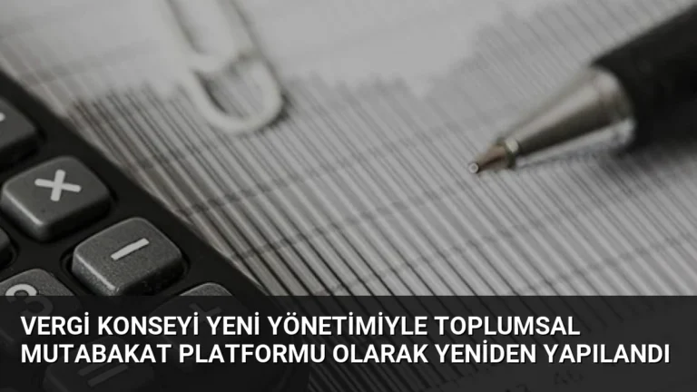 Vergi Konseyi Yeni Yönetimiyle Toplumsal Mutabakat Platformu Olarak Yeniden Yapılandı